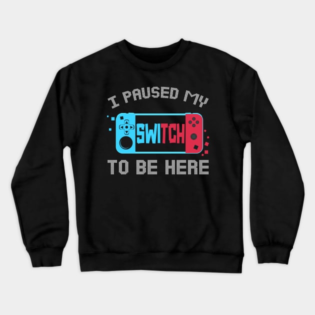 I Paused My Switch to Be Here Video Gamer Kids Gifts Gaming Crewneck Sweatshirt by uglygiftideas